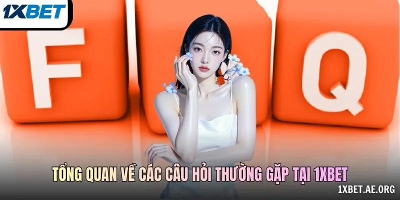 Tổng quan về các câu hỏi thường gặp tại 1xBET